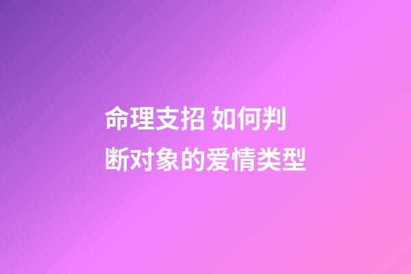 命理支招 如何判断对象的爱情类型